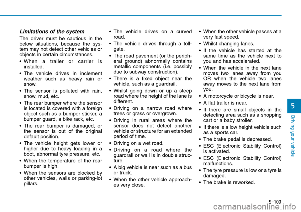 Hyundai Santa Fe 2019  Owners Manual - RHD (UK, Australia) 5-109
Driving your vehicle
Limitations of the system
The driver must be cautious in the
below situations, because the sys-
tem may not detect other vehicles or
objects in certain circumstances.
• Wh