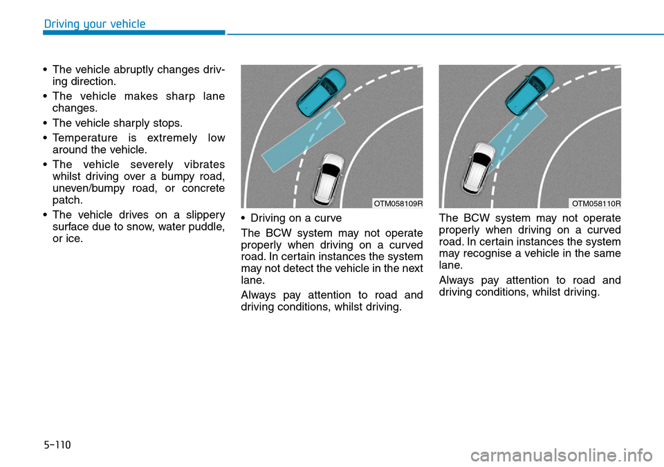 Hyundai Santa Fe 2019  Owners Manual - RHD (UK, Australia) 5-110
• The vehicle abruptly changes driv-
ing direction.
• The vehicle makes sharp lane
changes.
• The vehicle sharply stops.
• Temperature is extremely low
around the vehicle.
• The vehicl