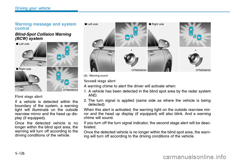 Hyundai Santa Fe 2019  Owners Manual - RHD (UK, Australia) 5-126
Driving your vehicle
Warning message and system
control
Blind-Spot Collision Warning
(BCW) system
First stage alert
If a vehicle is detected within the
boundary of the system, a warning
light wi