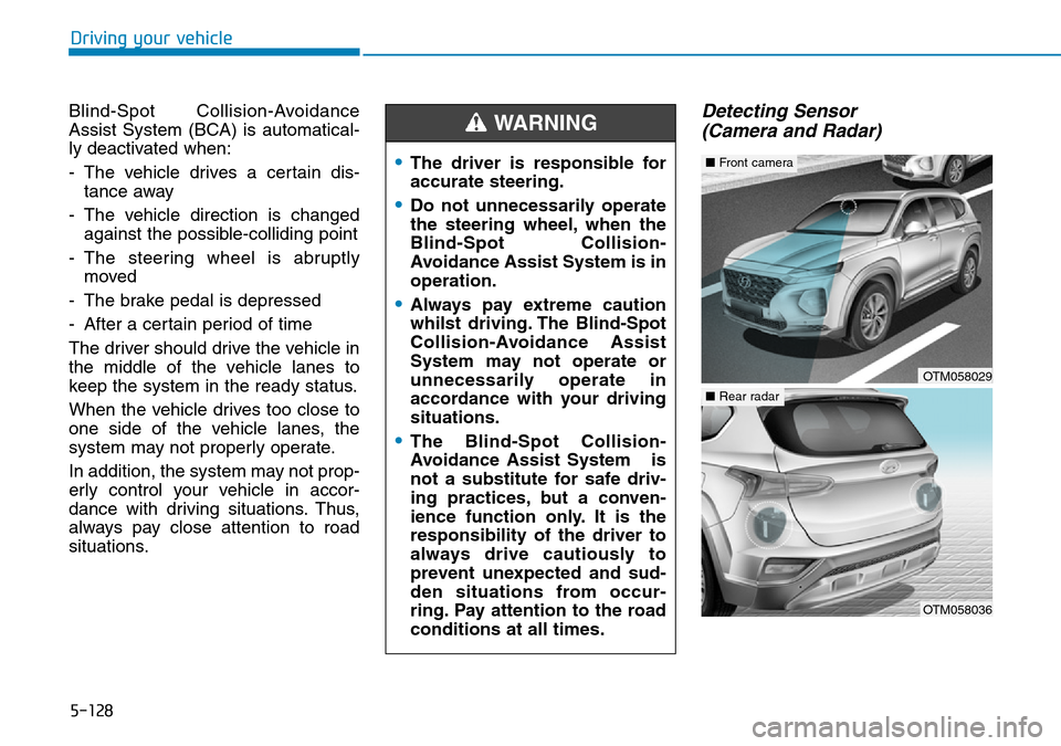 Hyundai Santa Fe 2019 Owners Manual - RHD (UK, Australia) 5-128
Driving your vehicle
Blind-Spot Collision-Avoidance
Assist System (BCA) is automatical-
ly deactivated when:
- The vehicle drives a certain dis-
tance away
- The vehicle direction is changed
aga Hyundai Santa Fe 2019 Owners Manual - RHD (UK, Australia) 5-128
Driving your vehicle
Blind-Spot Collision-Avoidance
Assist System (BCA) is automatical-
ly deactivated when:
- The vehicle drives a certain dis-
tance away
- The vehicle direction is changed
aga