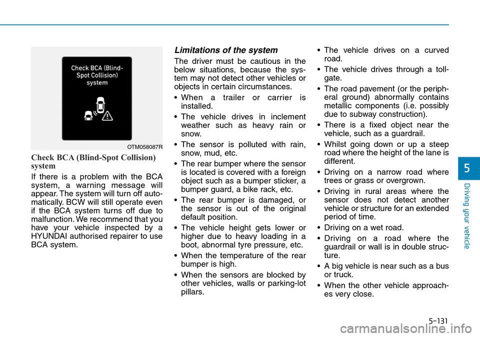 Hyundai Santa Fe 2019  Owners Manual - RHD (UK, Australia) 5-131
Driving your vehicle
5
Check BCA (Blind-Spot Collision)
system
If there is a problem with the BCA
system, a warning message will
appear. The system will turn off auto-
matically. BCW will still 