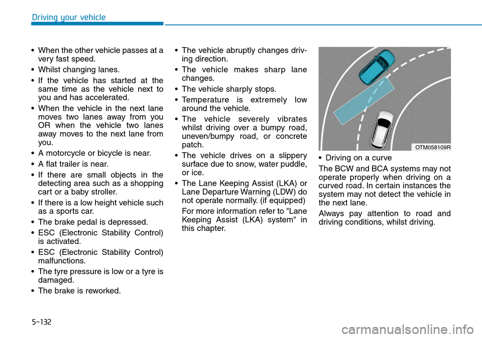 Hyundai Santa Fe 2019  Owners Manual - RHD (UK, Australia) 5-132
Driving your vehicle
• When the other vehicle passes at a
very fast speed.
• Whilst changing lanes.
• If the vehicle has started at the
same time as the vehicle next to
you and has acceler