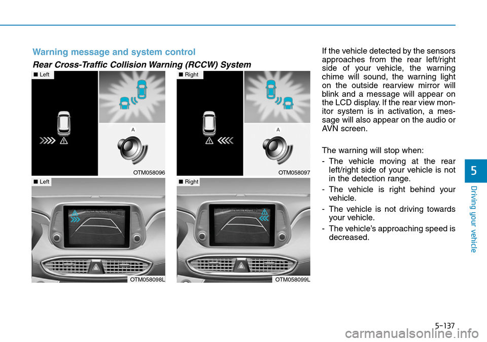 Hyundai Santa Fe 2019  Owners Manual - RHD (UK, Australia) 5-137
Driving your vehicle
5
If the vehicle detected by the sensors
approaches from the rear left/right
side of your vehicle, the warning
chime will sound, the warning light
on the outside rearview mi