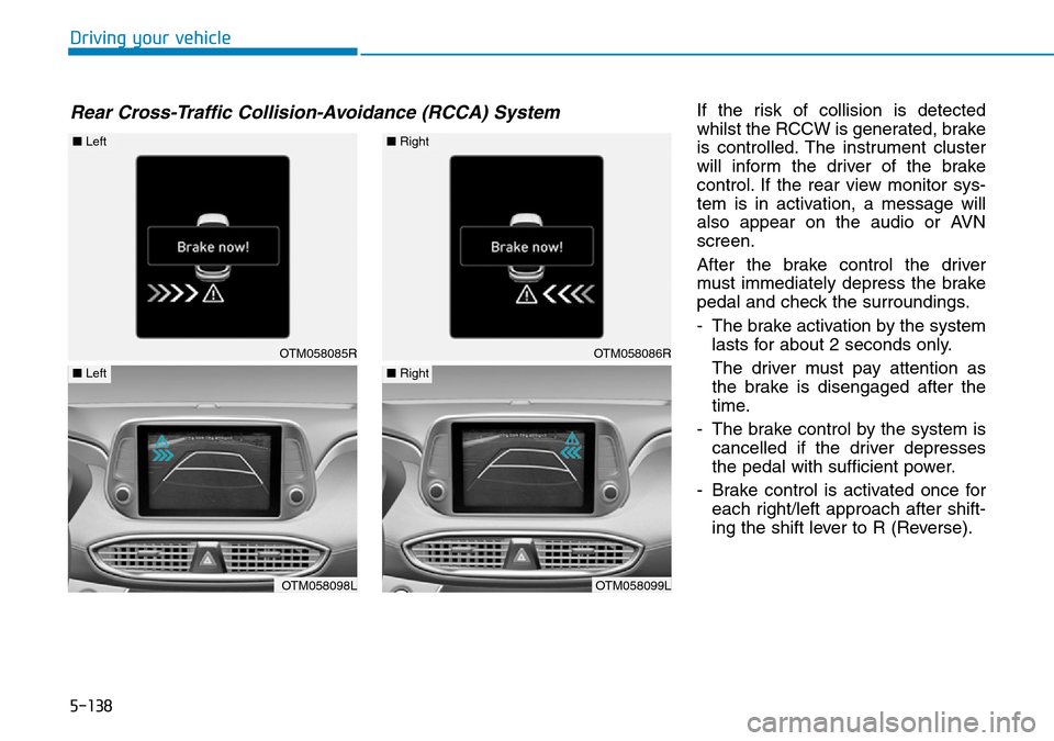 Hyundai Santa Fe 2019  Owners Manual - RHD (UK, Australia) 5-138
Driving your vehicle
If the risk of collision is detected
whilst the RCCW is generated, brake
is controlled. The instrument cluster
will inform the driver of the brake
control. If the rear view 