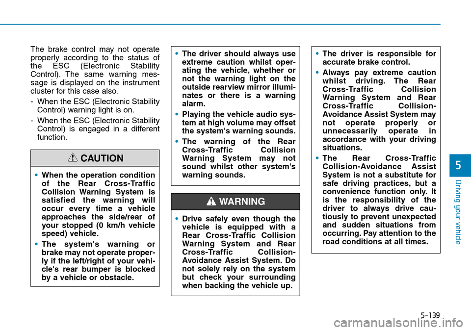Hyundai Santa Fe 2019  Owners Manual - RHD (UK, Australia) 5-139
Driving your vehicle
5
The brake control may not operate
properly according to the status of
the ESC (Electronic Stability
Control). The same warning mes-
sage is displayed on the instrument
clu