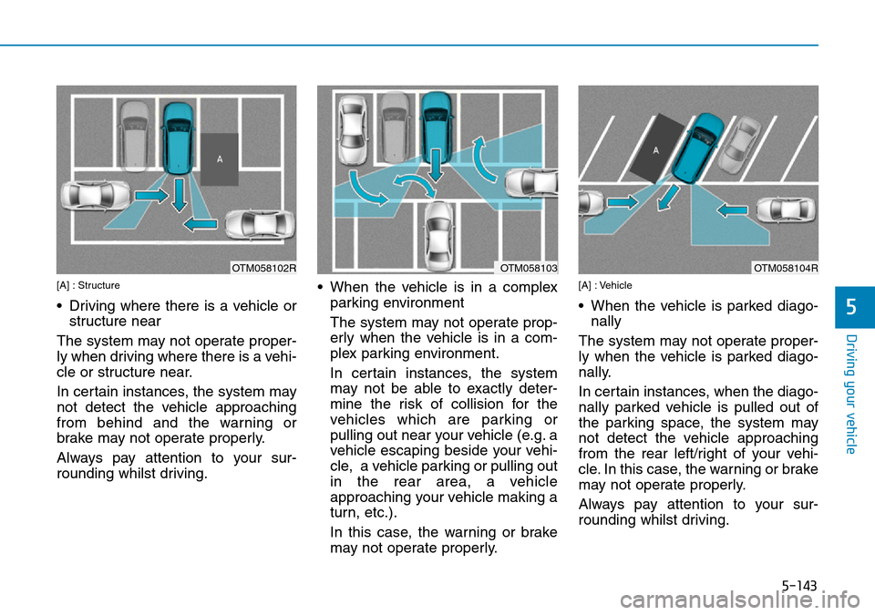 Hyundai Santa Fe 2019  Owners Manual - RHD (UK, Australia) 5-143
Driving your vehicle
5
[A] : Structure
• Driving where there is a vehicle or
structure near
The system may not operate proper-
ly when driving where there is a vehi-
cle or structure near.
In 