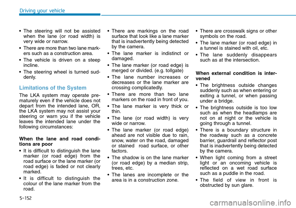 Hyundai Santa Fe 2019 Owners Manual - RHD (UK, Australia) 5-152
Driving your vehicle
• The steering will not be assisted
when the lane (or road width) is
very wide or narrow.
• There are more than two lane mark-
ers such as a construction area.
• The v Hyundai Santa Fe 2019 Owners Manual - RHD (UK, Australia) 5-152
Driving your vehicle
• The steering will not be assisted
when the lane (or road width) is
very wide or narrow.
• There are more than two lane mark-
ers such as a construction area.
• The v