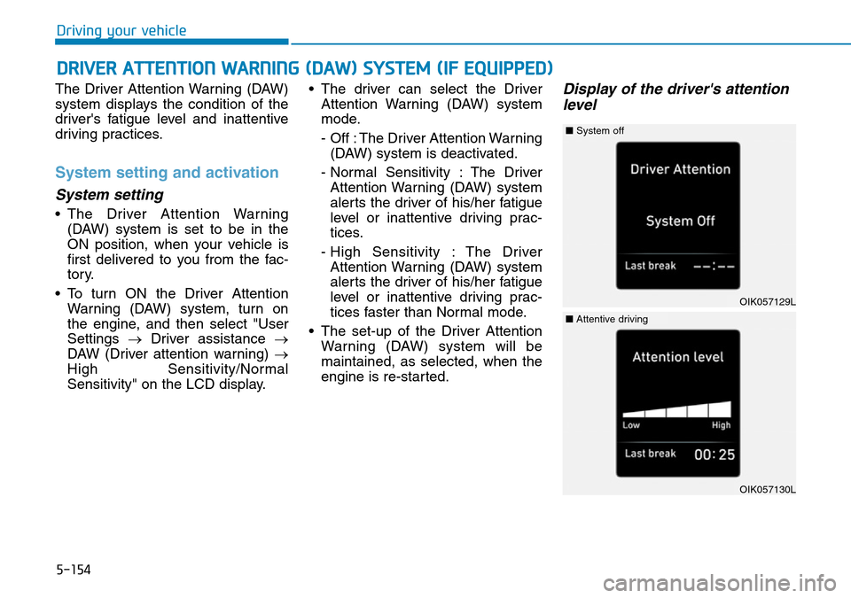 Hyundai Santa Fe 2019  Owners Manual - RHD (UK, Australia) 5-154
Driving your vehicle
The Driver Attention Warning (DAW)
system displays the condition of the
drivers fatigue level and inattentive
driving practices.
System setting and activation
System settin