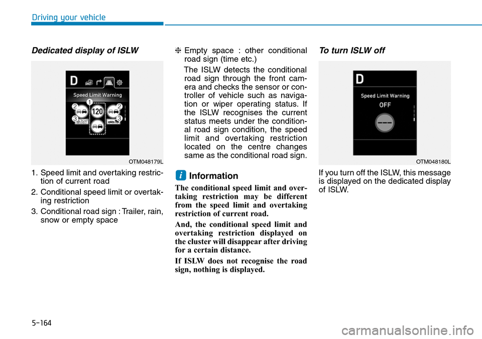 Hyundai Santa Fe 2019  Owners Manual - RHD (UK, Australia) 5-164
Driving your vehicle
Dedicated display of ISLW
1. Speed limit and overtaking restric-
tion of current road
2. Conditional speed limit or overtak-
ing restriction
3. Conditional road sign : Trail