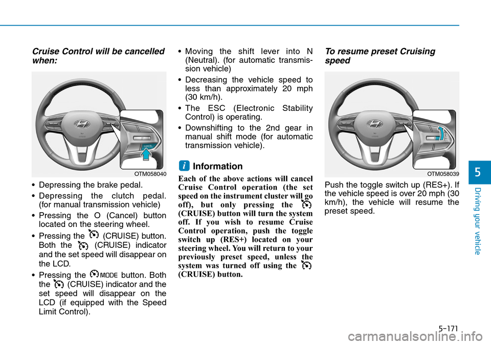 Hyundai Santa Fe 2019 Owners Manual - RHD (UK, Australia) 5-171
Driving your vehicle
5
Cruise Control will be cancelled
when:
• Depressing the brake pedal.
• Depressing the clutch pedal.
(for manual transmission vehicle)
• Pressing the O (Cancel) butto Hyundai Santa Fe 2019 Owners Manual - RHD (UK, Australia) 5-171
Driving your vehicle
5
Cruise Control will be cancelled
when:
• Depressing the brake pedal.
• Depressing the clutch pedal.
(for manual transmission vehicle)
• Pressing the O (Cancel) butto