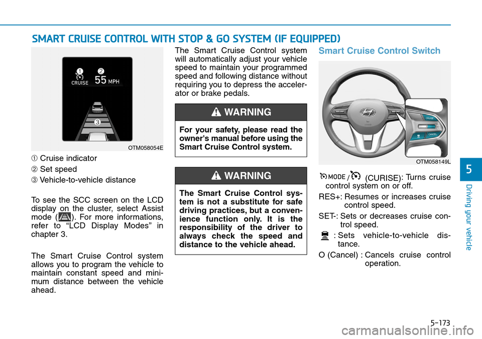 Hyundai Santa Fe 2019 Owners Manual - RHD (UK, Australia) 5-173
Driving your vehicle
5
➀Cruise indicator
➁Set speed
➂Vehicle-to-vehicle distance
To see the SCC screen on the LCD
display on the cluster, select Assist
mode ( ). For more informations,
ref Hyundai Santa Fe 2019 Owners Manual - RHD (UK, Australia) 5-173
Driving your vehicle
5
➀Cruise indicator
➁Set speed
➂Vehicle-to-vehicle distance
To see the SCC screen on the LCD
display on the cluster, select Assist
mode ( ). For more informations,
ref