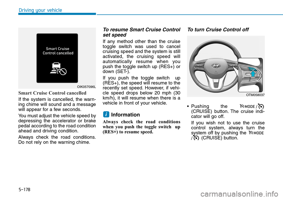 Hyundai Santa Fe 2019 Owners Manual - RHD (UK, Australia) 5-178
Driving your vehicle
Smart Cruise Control cancelled
If the system is cancelled, the warn-
ing chime will sound and a message
will appear for a few seconds.
You must adjust the vehicle speed by
d Hyundai Santa Fe 2019 Owners Manual - RHD (UK, Australia) 5-178
Driving your vehicle
Smart Cruise Control cancelled
If the system is cancelled, the warn-
ing chime will sound and a message
will appear for a few seconds.
You must adjust the vehicle speed by
d