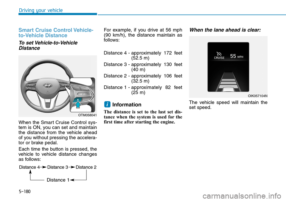 Hyundai Santa Fe 2019  Owners Manual - RHD (UK, Australia) 5-180
Driving your vehicle
Smart Cruise Control Vehicle-
to-Vehicle Distance
To set Vehicle-to-Vehicle
Distance
When the Smart Cruise Control sys-
tem is ON, you can set and maintain
the distance from