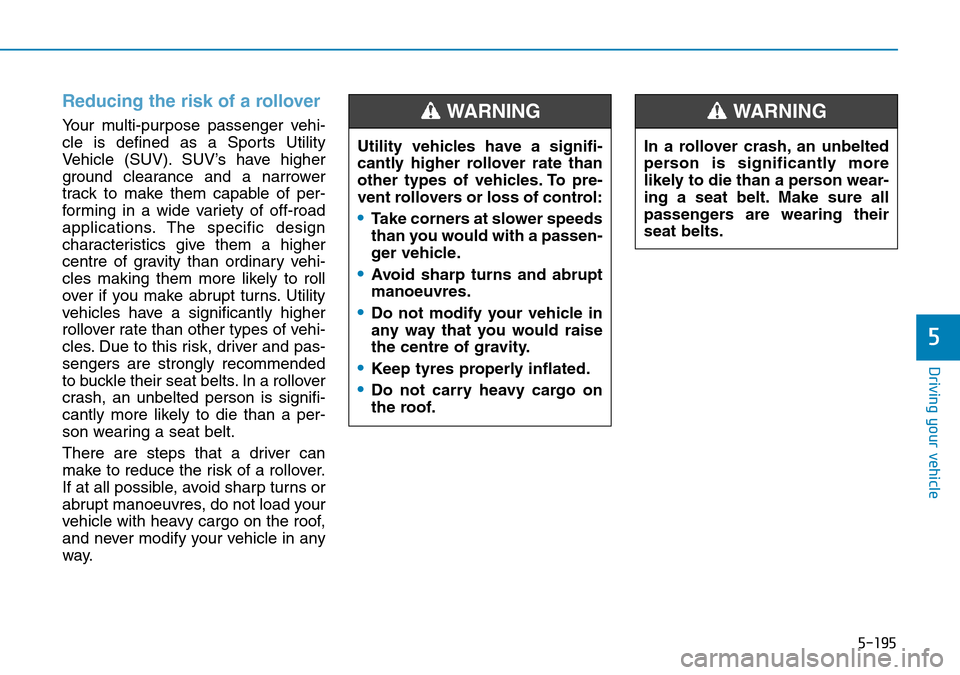 Hyundai Santa Fe 2019 Owners Manual - RHD (UK, Australia) 5-195
Driving your vehicle
5
Reducing the risk of a rollover
Your multi-purpose passenger vehi-
cle is defined as a Sports Utility
Vehicle (SUV). SUV’s have higher
ground clearance and a narrower
tr Hyundai Santa Fe 2019 Owners Manual - RHD (UK, Australia) 5-195
Driving your vehicle
5
Reducing the risk of a rollover
Your multi-purpose passenger vehi-
cle is defined as a Sports Utility
Vehicle (SUV). SUV’s have higher
ground clearance and a narrower
tr