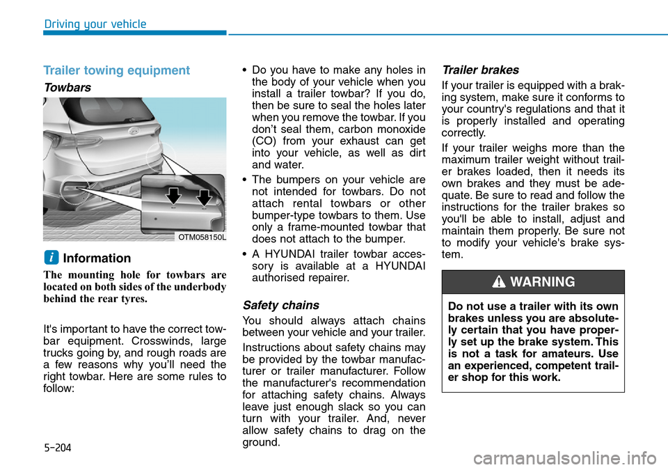 Hyundai Santa Fe 2019  Owners Manual - RHD (UK, Australia) 5-204
Driving your vehicle
Trailer towing equipment
Towbars 
Information 
The mounting hole for towbars are
located on both sides of the underbody
behind the rear tyres.
Its important to have the cor