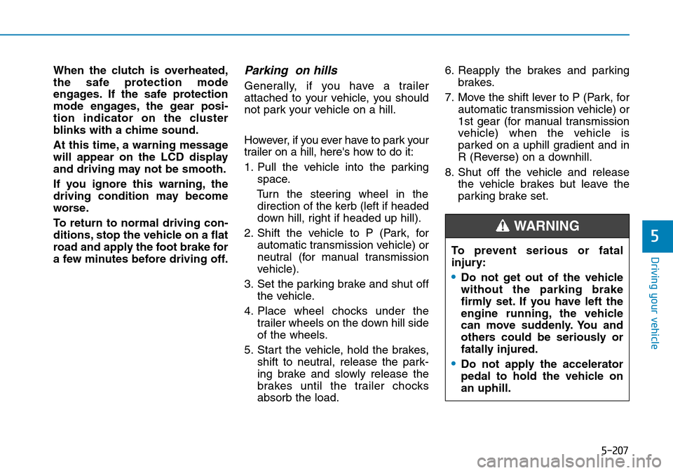Hyundai Santa Fe 2019  Owners Manual - RHD (UK, Australia) 5-207
Driving your vehicle
5
When the clutch is overheated,
the safe protection mode
engages. If the safe protection
mode engages, the gear posi-
tion indicator on the cluster
blinks with a chime soun