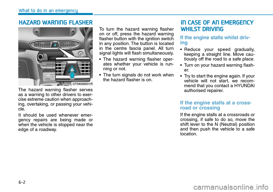 Hyundai Santa Fe 2019  Owners Manual - RHD (UK, Australia) 6-2
What to do in an emergency
The hazard warning flasher serves
as a warning to other drivers to exer-
cise extreme caution when approach-
ing, overtaking, or passing your vehi-
cle.
It should be use