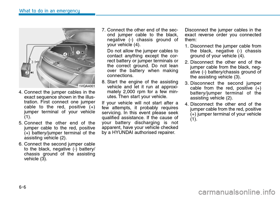 Hyundai Santa Fe 2019  Owners Manual - RHD (UK, Australia) 6-6
What to do in an emergency
4. Connect the jumper cables in the
exact sequence shown in the illus-
tration. First connect one jumper
cable to the red, positive (+)
jumper terminal of your vehicle
(