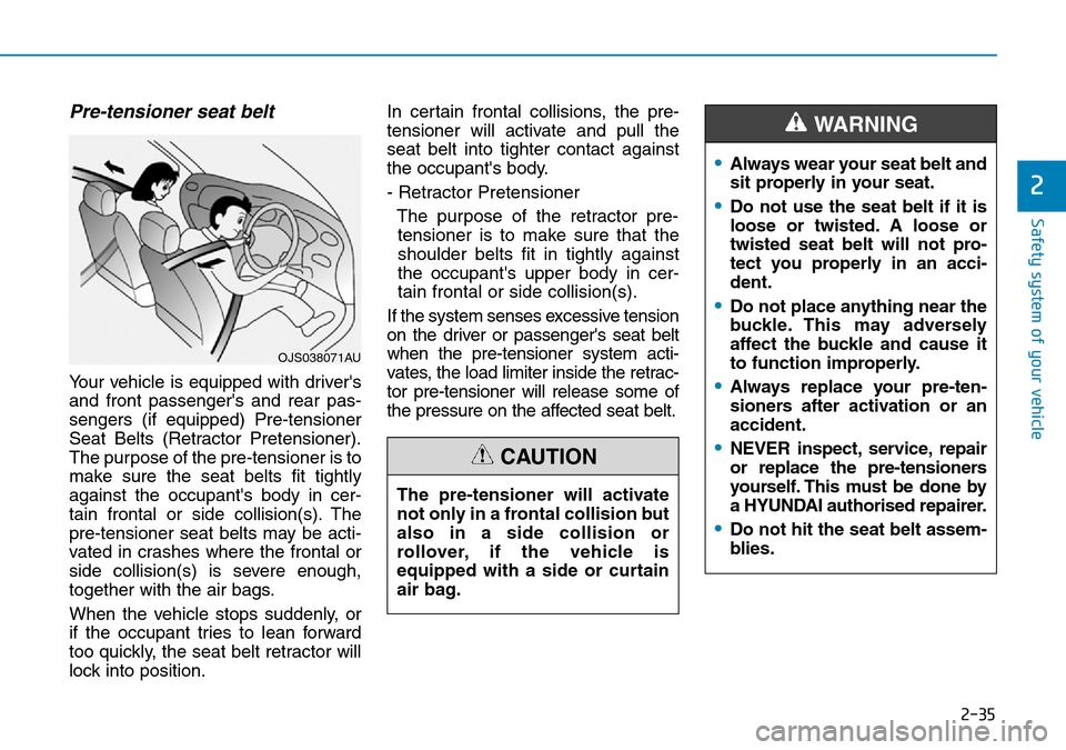 Hyundai Santa Fe 2019  Owners Manual - RHD (UK, Australia) 2-35
Safety system of your vehicle
2
Pre-tensioner seat belt 
Your vehicle is equipped with drivers
and front passengers and rear pas-
sengers (if equipped) Pre-tensioner
Seat Belts (Retractor Prete