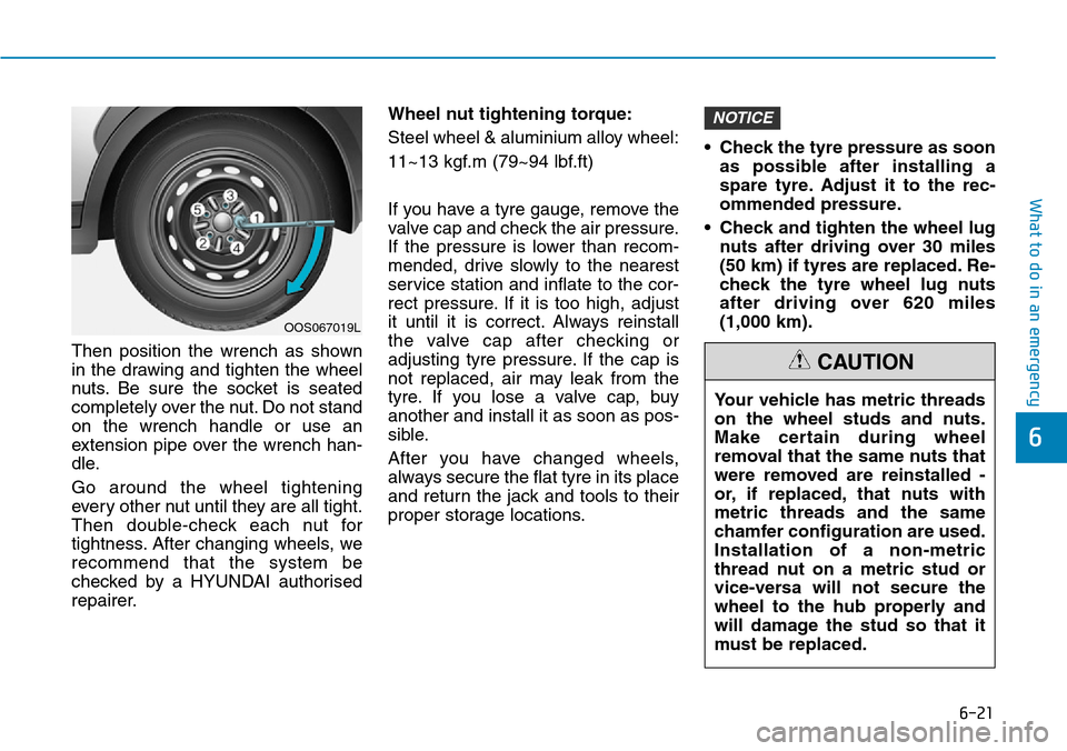 Hyundai Santa Fe 2019 Owners Manual - RHD (UK, Australia) 6-21
What to do in an emergency
6
Then position the wrench as shown
in the drawing and tighten the wheel
nuts. Be sure the socket is seated
completely over the nut. Do not stand
on the wrench handle o Hyundai Santa Fe 2019 Owners Manual - RHD (UK, Australia) 6-21
What to do in an emergency
6
Then position the wrench as shown
in the drawing and tighten the wheel
nuts. Be sure the socket is seated
completely over the nut. Do not stand
on the wrench handle o