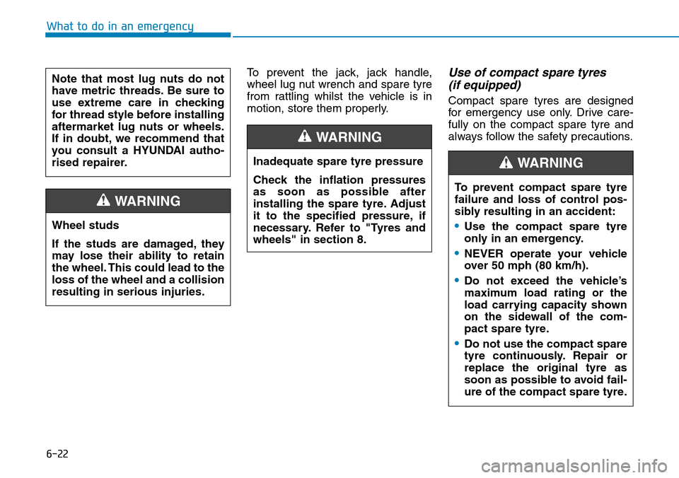 Hyundai Santa Fe 2019  Owners Manual - RHD (UK, Australia) 6-22
What to do in an emergency
To prevent the jack, jack handle,
wheel lug nut wrench and spare tyre
from rattling whilst the vehicle is in
motion, store them properly.
Use of compact spare tyres 
(i