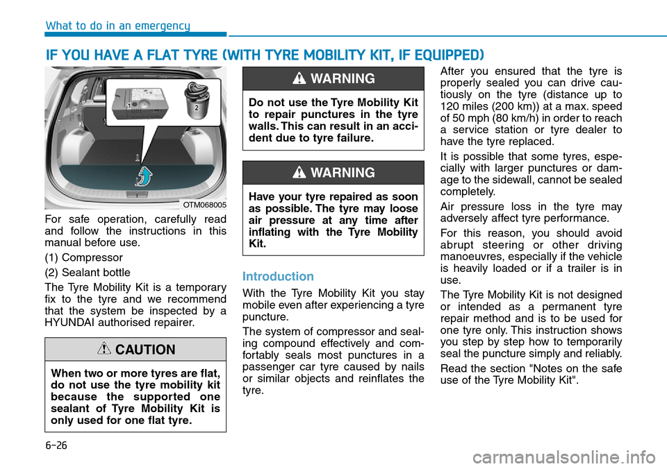 Hyundai Santa Fe 2019  Owners Manual - RHD (UK, Australia) 6-26
What to do in an emergency
For safe operation, carefully read
and follow the instructions in this
manual before use.
(1) Compressor
(2) Sealant bottle
The Tyre Mobility Kit is a temporary
fix to 