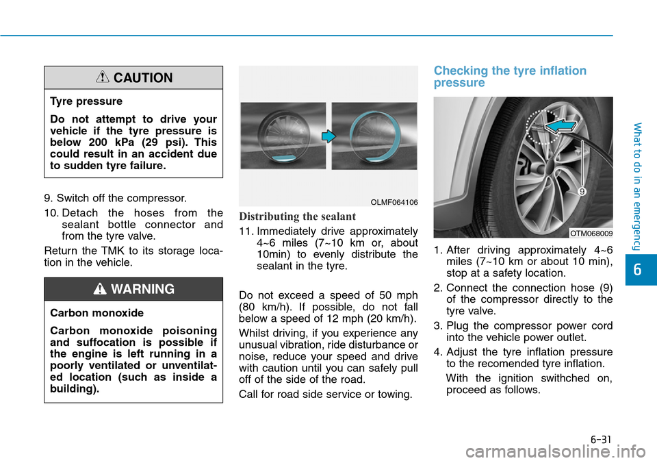 Hyundai Santa Fe 2019  Owners Manual - RHD (UK, Australia) 6-31
What to do in an emergency
6
9. Switch off the compressor.
10. Detach the hoses from the
sealant bottle connector and
from the tyre valve.
Return the TMK to its storage loca-
tion in the vehicle.