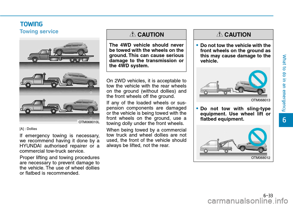 Hyundai Santa Fe 2019  Owners Manual - RHD (UK, Australia) 6-33
What to do in an emergency
6
TOWING
Towing service
[A] : Dollies
If emergency towing is necessary,
we recommend having it done by a
HYUNDAI authorised repairer or a
commercial tow-truck service.
