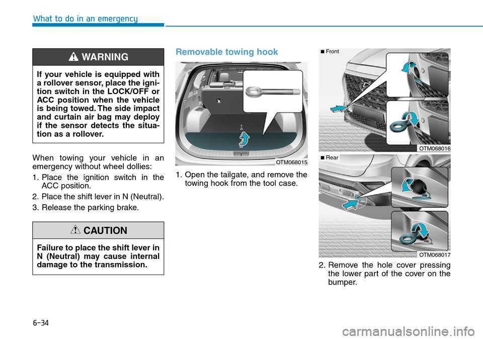 Hyundai Santa Fe 2019  Owners Manual - RHD (UK, Australia) 6-34
What to do in an emergency
When towing your vehicle in an
emergency without wheel dollies:
1. Place the ignition switch in the
ACC position.
2. Place the shift lever in N (Neutral).
3. Release th