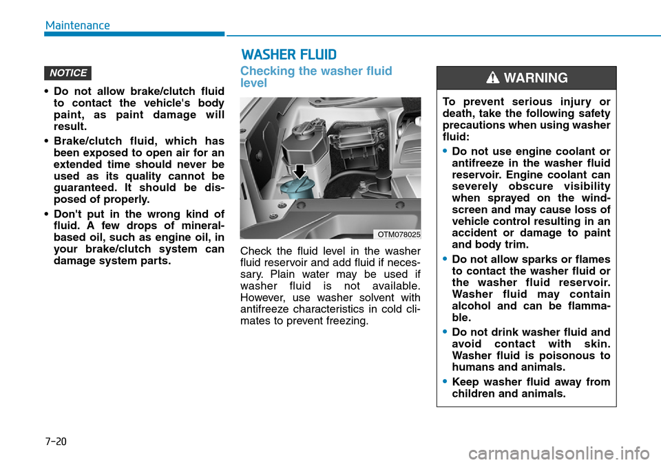 Hyundai Santa Fe 2019 Owners Manual - RHD (UK, Australia) 7-20
Maintenance
• Do not allow brake/clutch fluid
to contact the vehicles body
paint, as paint damage will
result.
• Brake/clutch fluid, which has
been exposed to open air for an
extended time s Hyundai Santa Fe 2019 Owners Manual - RHD (UK, Australia) 7-20
Maintenance
• Do not allow brake/clutch fluid
to contact the vehicles body
paint, as paint damage will
result.
• Brake/clutch fluid, which has
been exposed to open air for an
extended time s