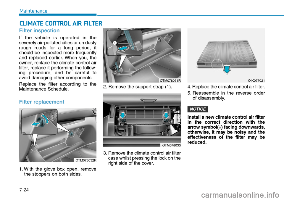 Hyundai Santa Fe 2019 Owners Manual - RHD (UK, Australia) 7-24
Maintenance
CLIMATE CONTROL AIR FILTER
Filter inspection
If the vehicle is operated in the
severely air-polluted cities or on dusty
rough roads for a long period, it
should be inspected more freq Hyundai Santa Fe 2019 Owners Manual - RHD (UK, Australia) 7-24
Maintenance
CLIMATE CONTROL AIR FILTER
Filter inspection
If the vehicle is operated in the
severely air-polluted cities or on dusty
rough roads for a long period, it
should be inspected more freq