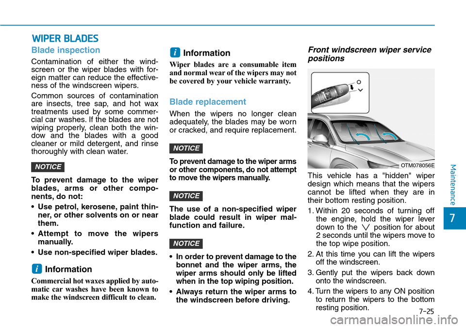 Hyundai Santa Fe 2019 Owners Manual - RHD (UK, Australia) 7-25
7
Maintenance
WIPER BLADES
Blade inspection
Contamination of either the wind-
screen or the wiper blades with for-
eign matter can reduce the effective-
ness of the windscreen wipers.
Common sour Hyundai Santa Fe 2019 Owners Manual - RHD (UK, Australia) 7-25
7
Maintenance
WIPER BLADES
Blade inspection
Contamination of either the wind-
screen or the wiper blades with for-
eign matter can reduce the effective-
ness of the windscreen wipers.
Common sour