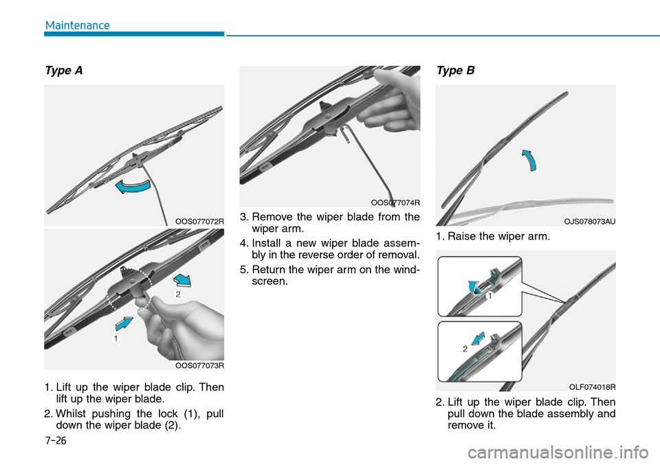 Hyundai Santa Fe 2019  Owners Manual - RHD (UK, Australia) 7-26
Maintenance
Type A
1. Lift up the wiper blade clip. Then
lift up the wiper blade.
2. Whilst pushing the lock (1), pull
down the wiper blade (2).3. Remove the wiper blade from the
wiper arm.
4. In