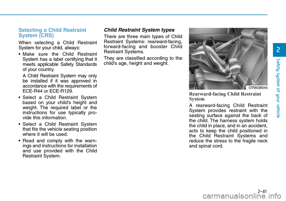 Hyundai Santa Fe 2019  Owners Manual - RHD (UK, Australia) 2-41
Safety system of your vehicle
2
Selecting a Child Restraint
System (CRS) 
When selecting a Child Restraint
System for your child, always:
• Make sure the Child Restraint
System has a label cert