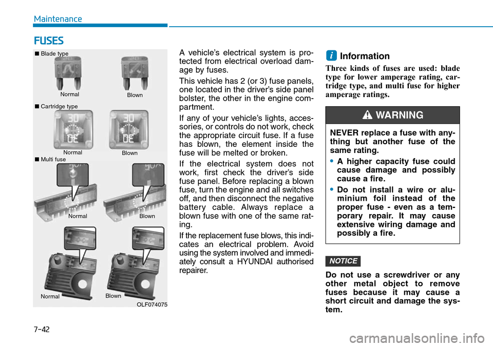 Hyundai Santa Fe 2019  Owners Manual - RHD (UK, Australia) 7-42
Maintenance
FUSES
A vehicle’s electrical system is pro-
tected from electrical overload dam-
age by fuses.
This vehicle has 2 (or 3) fuse panels,
one located in the driver’s side panel
bolste