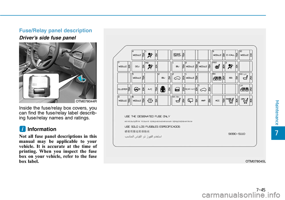 Hyundai Santa Fe 2019  Owners Manual - RHD (UK, Australia) 7-45
7
Maintenance
Fuse/Relay panel description
Driver’s side fuse panel
Inside the fuse/relay box covers, you
can find the fuse/relay label describ-
ing fuse/relay names and ratings.
Information
No