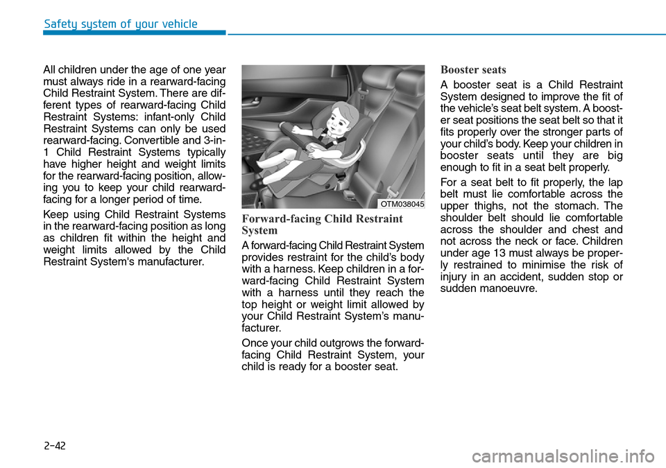 Hyundai Santa Fe 2019  Owners Manual - RHD (UK, Australia) 2-42
Safety system of your vehicle
All children under the age of one year
must always ride in a rearward-facing
Child Restraint System. There are dif-
ferent types of rearward-facing Child
Restraint S