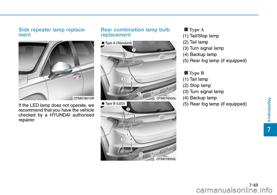 Hyundai Santa Fe 2019  Owners Manual - RHD (UK, Australia) 7-69
7
Maintenance
Side repeater lamp replace-
ment 
If the LED lamp does not operate, we
recommend that you have the vehicle
checked by a HYUNDAI authorised
repairer.
Rear combination lamp bulb
repla