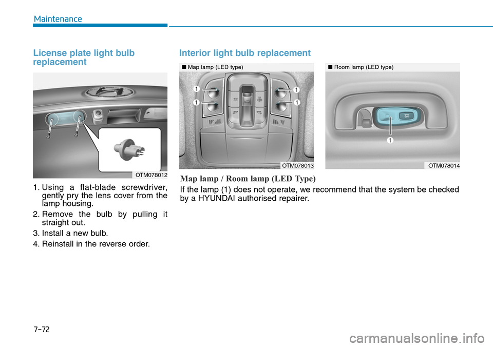Hyundai Santa Fe 2019  Owners Manual - RHD (UK, Australia) 7-72
Maintenance
License plate light bulb
replacement
1. Using a flat-blade screwdriver,
gently pry the lens cover from the
lamp housing.
2. Remove the bulb by pulling it
straight out.
3. Install a ne