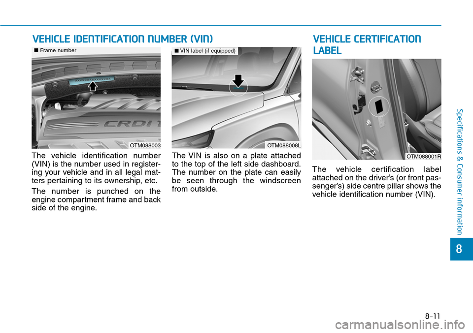 Hyundai Santa Fe 2019  Owners Manual - RHD (UK, Australia) 8-11
8
Specifications & Consumer information
The vehicle identification number
(VIN) is the number used in register-
ing your vehicle and in all legal mat-
ters pertaining to its ownership, etc.
The n
