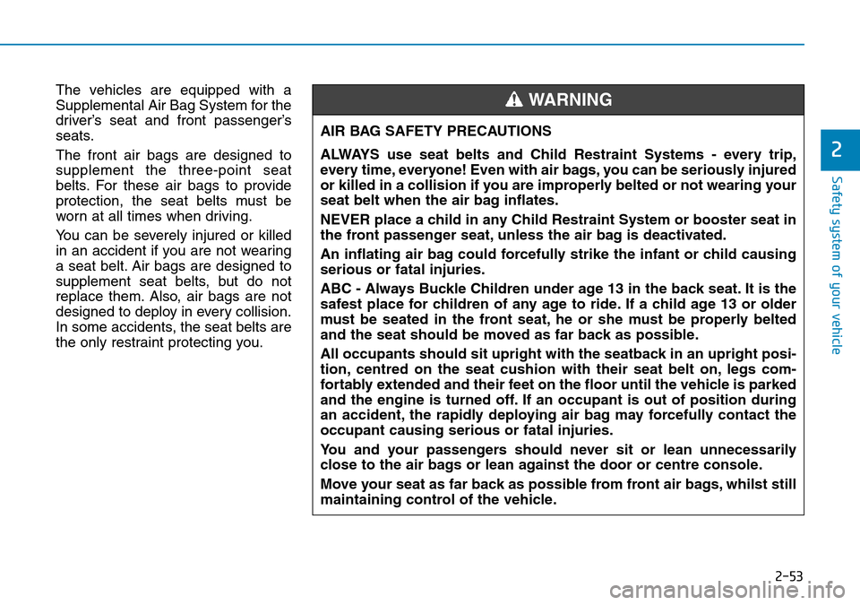 Hyundai Santa Fe 2019  Owners Manual - RHD (UK, Australia) 2-53
Safety system of your vehicle
2
The vehicles are equipped with a
Supplemental Air Bag System for the
driver’s seat and front passenger’s
seats.
The front air bags are designed to
supplement t