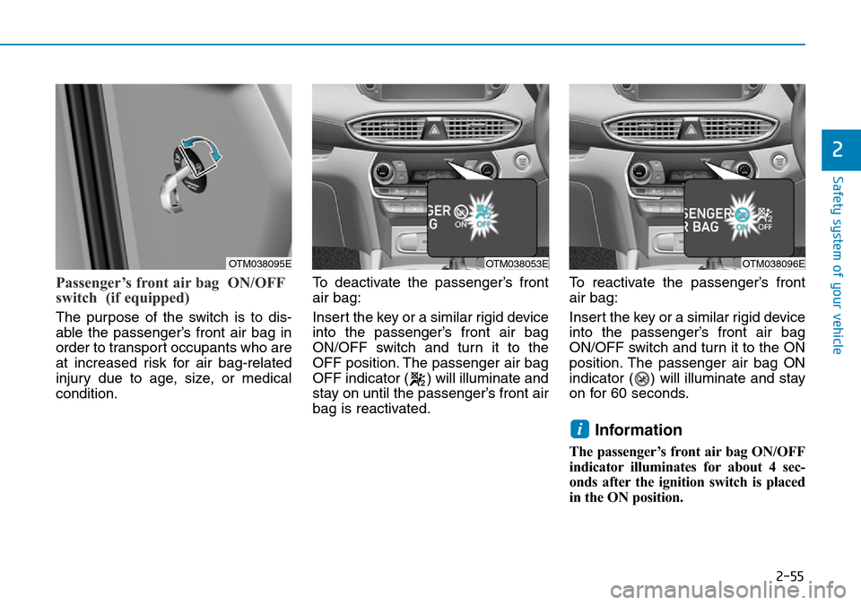 Hyundai Santa Fe 2019  Owners Manual - RHD (UK, Australia) 2-55
Safety system of your vehicle
2
Passenger’s front air bag  ON/OFF
switch  (if equipped)
The purpose of the switch is to dis-
able the passenger’s front air bag in
order to transport occupants