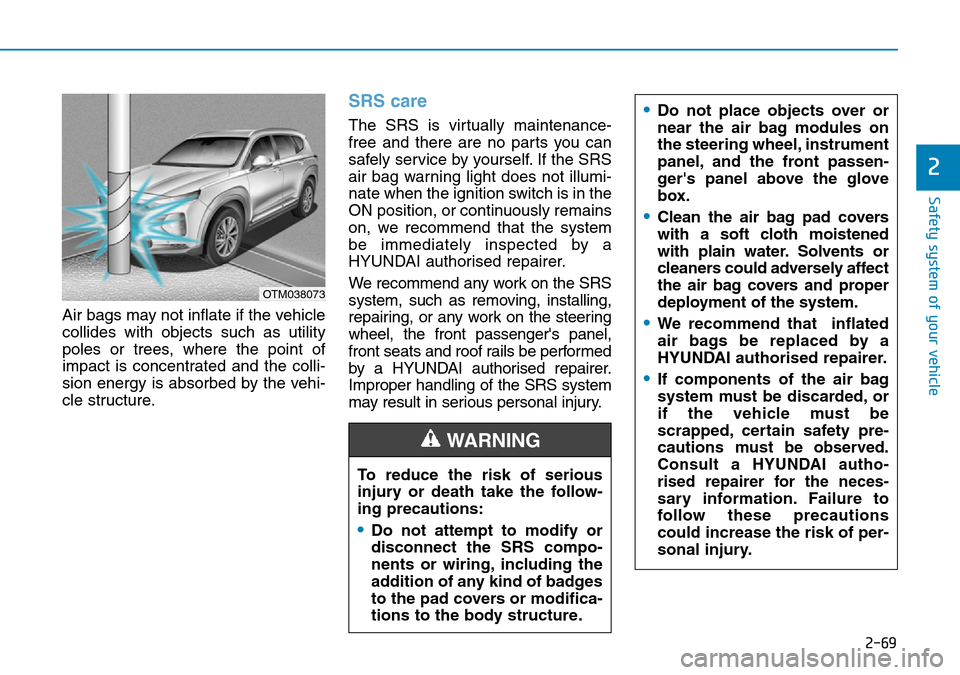 Hyundai Santa Fe 2019  Owners Manual - RHD (UK, Australia) 2-69
Safety system of your vehicle
2
Air bags may not inflate if the vehicle
collides with objects such as utility
poles or trees, where the point of
impact is concentrated and the colli-
sion energy 