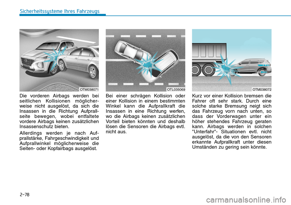 Hyundai Santa Fe 2019 Betriebsanleitung (in German) 2-78
Sicherheitssysteme Ihres Fahrzeugs
Die vorderen Airbags werden bei
seitlichen Kollisionen möglicher-
weise nicht ausgelöst, da sich die
Insassen in die Richtung Aufprall-
seite bewegen, wobei e Hyundai Santa Fe 2019 Betriebsanleitung (in German) 2-78
Sicherheitssysteme Ihres Fahrzeugs
Die vorderen Airbags werden bei
seitlichen Kollisionen möglicher-
weise nicht ausgelöst, da sich die
Insassen in die Richtung Aufprall-
seite bewegen, wobei e