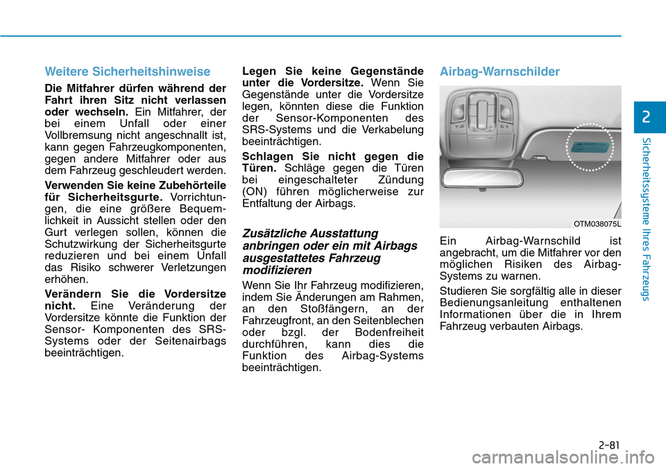 Hyundai Santa Fe 2019 Betriebsanleitung (in German) 2-81
Sicherheitssysteme Ihres Fahrzeugs
2
Weitere Sicherheitshinweise
Die Mitfahrer dürfen während der
Fahrt ihren Sitz nicht verlassen
oder wechseln.Ein Mitfahrer, der
bei einem Unfall oder einer
Hyundai Santa Fe 2019 Betriebsanleitung (in German) 2-81
Sicherheitssysteme Ihres Fahrzeugs
2
Weitere Sicherheitshinweise
Die Mitfahrer dürfen während der
Fahrt ihren Sitz nicht verlassen
oder wechseln.Ein Mitfahrer, der
bei einem Unfall oder einer