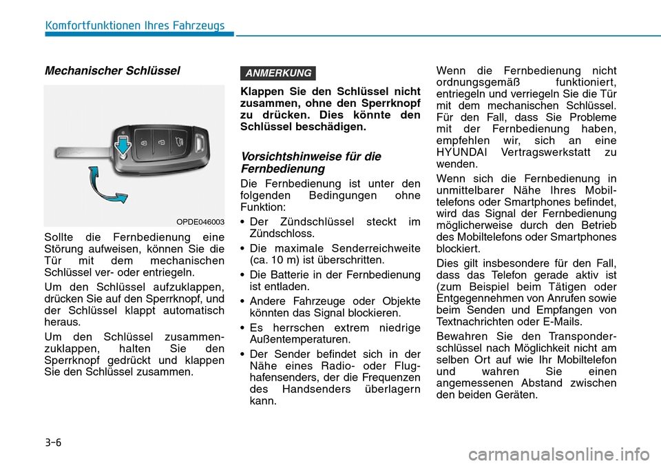 Hyundai Santa Fe 2019  Betriebsanleitung (in German) 3-6
Komfortfunktionen Ihres Fahrzeugs
Mechanischer Schlüssel
Sollte die Fernbedienung eine
Störung aufweisen, können Sie die
Tür mit dem mechanischen
Schlüssel ver- oder entriegeln.
Um den Schlü