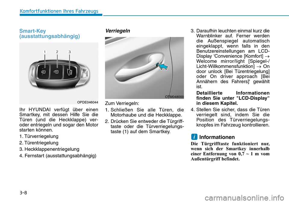 Hyundai Santa Fe 2019 Betriebsanleitung (in German) 3-8
Komfortfunktionen Ihres Fahrzeugs
Smart-Key
(ausstattungsabhängig)
Ihr HYUNDAI verfügt über einen
Smartkey, mit dessen Hilfe Sie die
Türen (und die Heckklappe) ver-
oder entriegeln und sogar d Hyundai Santa Fe 2019 Betriebsanleitung (in German) 3-8
Komfortfunktionen Ihres Fahrzeugs
Smart-Key
(ausstattungsabhängig)
Ihr HYUNDAI verfügt über einen
Smartkey, mit dessen Hilfe Sie die
Türen (und die Heckklappe) ver-
oder entriegeln und sogar d