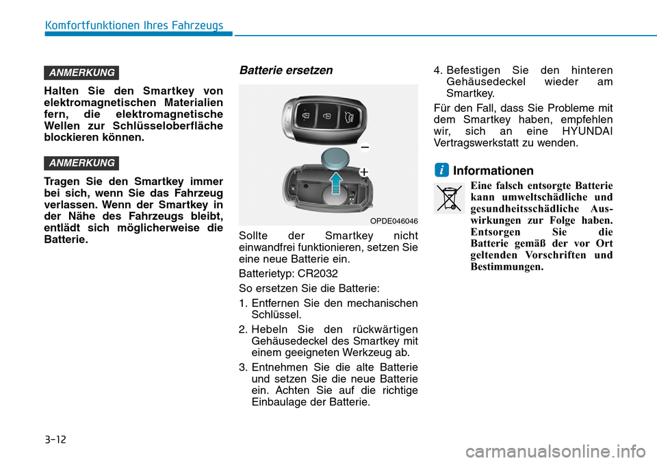 Hyundai Santa Fe 2019 Betriebsanleitung (in German) 3-12
Komfortfunktionen Ihres Fahrzeugs
Halten Sie den Smartkey von
elektromagnetischen Materialien
fern, die elektromagnetische
Wellen zur Schlüsseloberfläche
blockieren können.
Tragen Sie den Smar Hyundai Santa Fe 2019 Betriebsanleitung (in German) 3-12
Komfortfunktionen Ihres Fahrzeugs
Halten Sie den Smartkey von
elektromagnetischen Materialien
fern, die elektromagnetische
Wellen zur Schlüsseloberfläche
blockieren können.
Tragen Sie den Smar