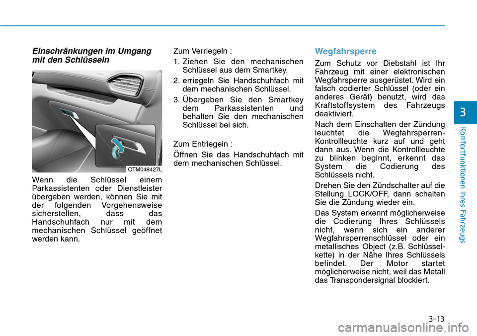 Hyundai Santa Fe 2019 Betriebsanleitung (in German) 3-13
Komfortfunktionen Ihres Fahrzeugs
Einschränkungen im Umgang
mit den Schlüsseln
Wenn die Schlüssel einem
Parkassistenten oder Dienstleister
übergeben werden, können Sie mit
der folgenden Vorg Hyundai Santa Fe 2019 Betriebsanleitung (in German) 3-13
Komfortfunktionen Ihres Fahrzeugs
Einschränkungen im Umgang
mit den Schlüsseln
Wenn die Schlüssel einem
Parkassistenten oder Dienstleister
übergeben werden, können Sie mit
der folgenden Vorg