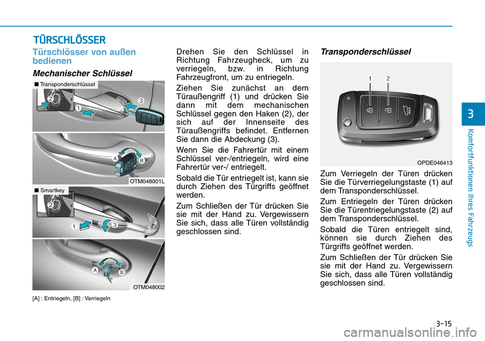 Hyundai Santa Fe 2019  Betriebsanleitung (in German) 3-15
Komfortfunktionen Ihres Fahrzeugs
3
Türschlösser von außen
bedienen 
Mechanischer Schlüssel
[A] : Entriegeln, [B] : Verriegeln
Drehen Sie den Schlüssel in
Richtung Fahrzeugheck, um zu
verrie